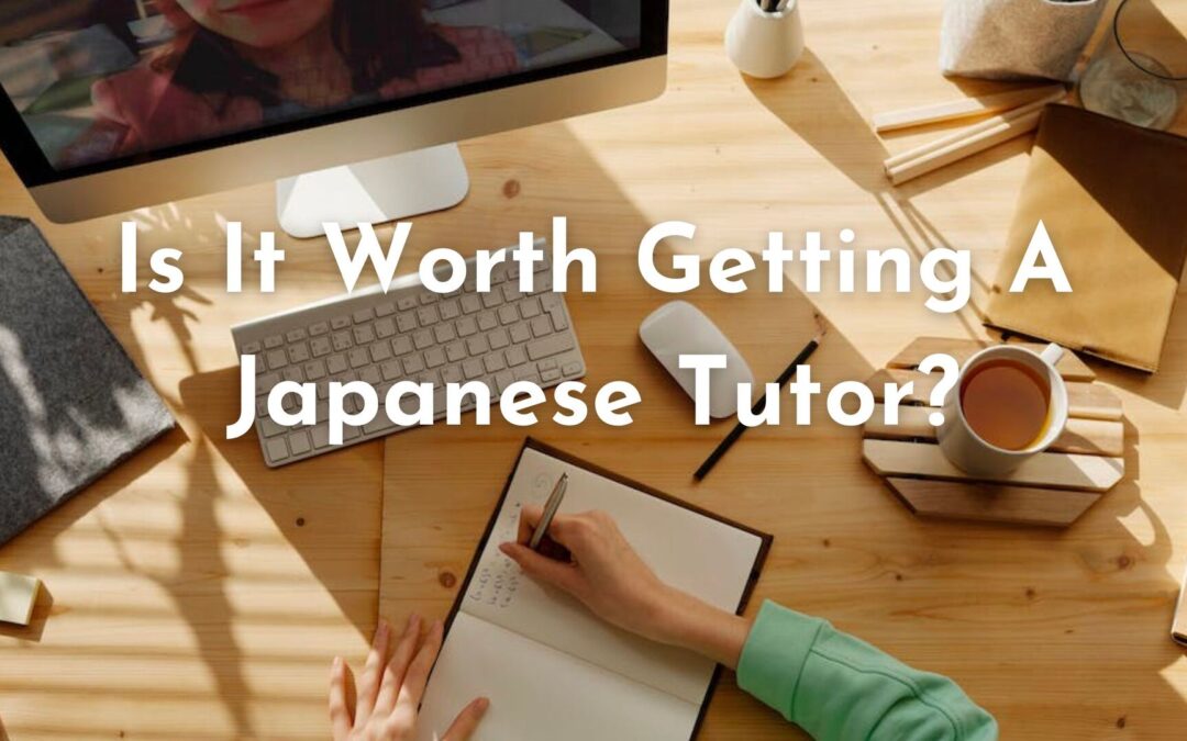 Is It Worth Getting A Japanese Tutor?